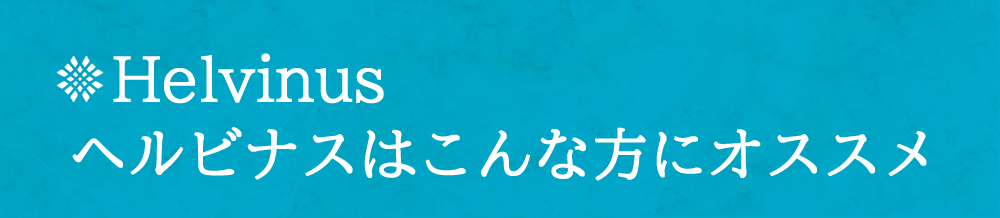 ヘルビナスはこんな方にオススメ